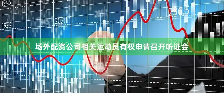 场外配资公司相关运动员有权申请召开听证会