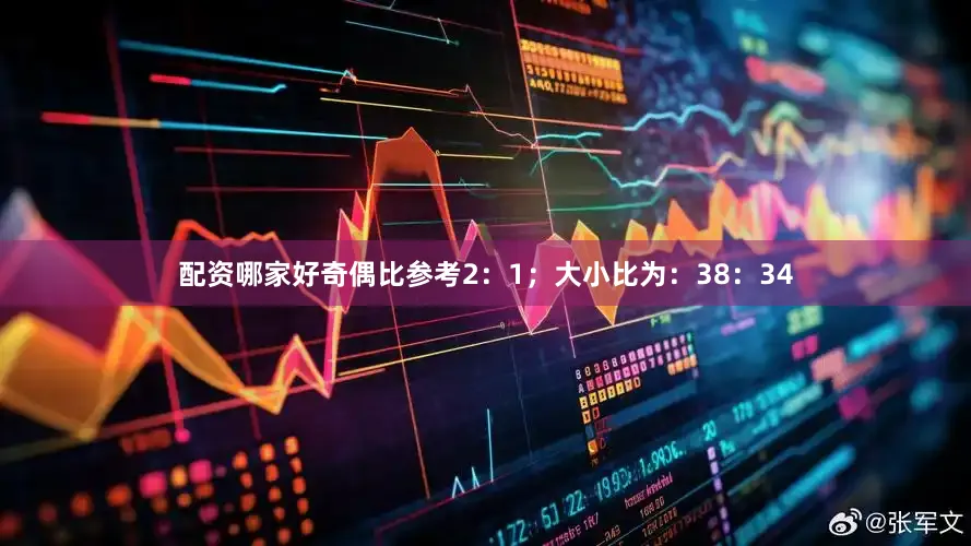配资哪家好奇偶比参考2：1；大小比为：38：34